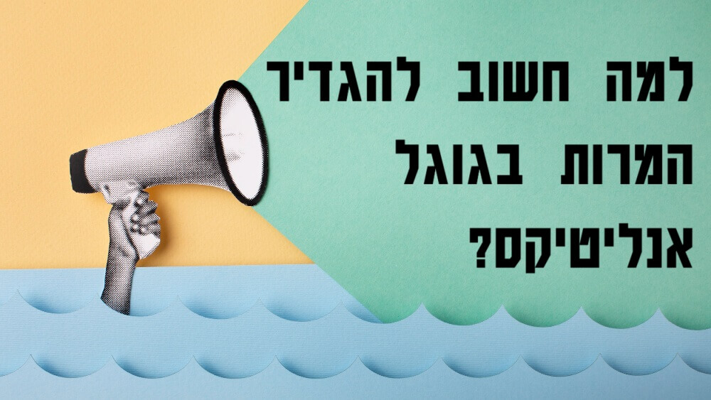 למה חשוב להגדיר המרות בגוגל אנליטיקס