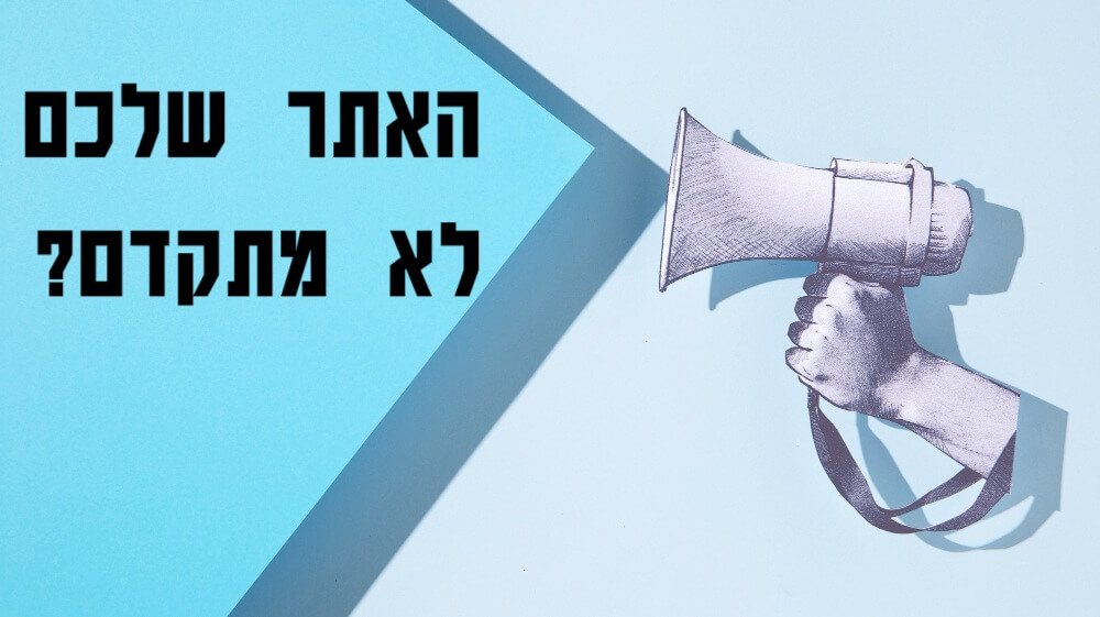 למה האתר שלי לא מתקדם בגוגל?