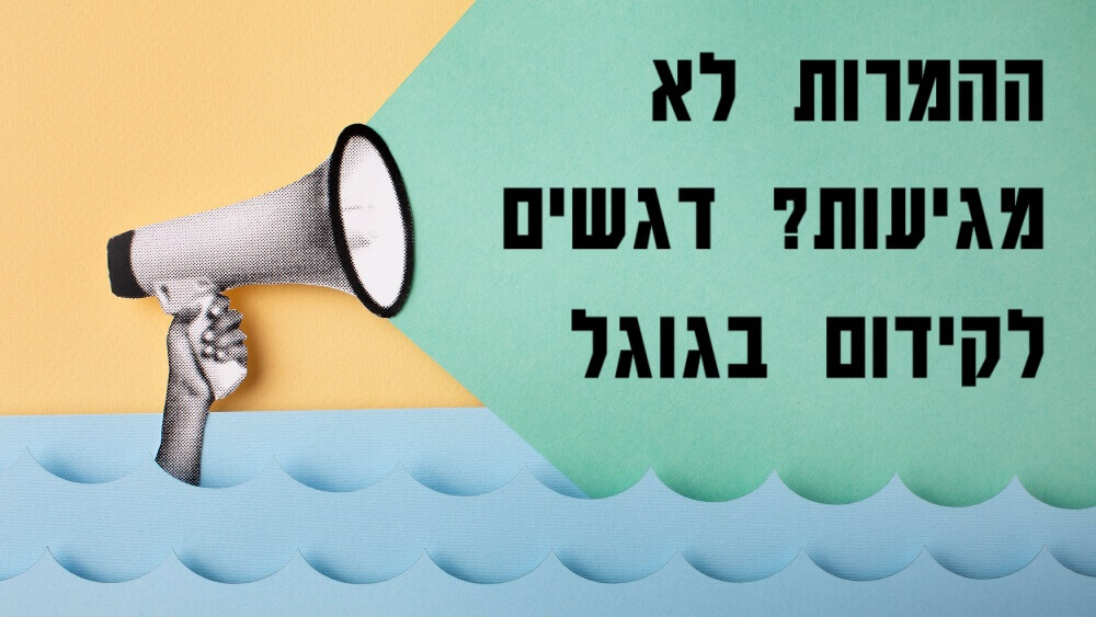 ההמרות לא מגיעות דגשים לקידום בגוגל